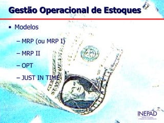 Gestão Operacional de Estoques

• Modelos

  – MRP (ou MRP I)
  – MRP II
  – OPT
  – JUST IN TIME
 