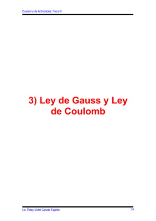 Cuaderno de Actividades: Física II




     3) Ley de Gauss y Ley
          de Coulomb




Lic. Percy Víctor Cañote Fajardo     39
 