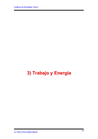 Cuaderno de Actividades: Física I
3) Trabajo y Energía
Lic. Percy Víctor Cañote Fajardo
68
 