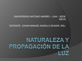 UNIVERSIDAD ANTONIO NARIÑO – UAN – SEDE
NEIVA
DOCENTE: JOHAN MANUEL MURILLO MUNAR. MSc.
 