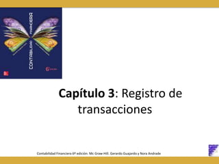 Capítulo 3: Registro de
transacciones
Contabilidad Financiera 6º edición. Mc Graw-Hill. Gerardo Guajardo y Nora Andrade
 
