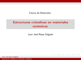Ciencia de Materiales:

Estructuras cristalinas en materiales
cerámicos
.

Juan José Reyes Salgado

Juan José Reyes Salgado

Estructuras cristalinas en materiales cerámicos.

 