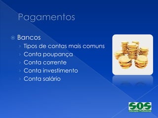    Bancos
    › Tipos de contas mais comuns
    › Conta poupança
    › Conta corrente
    › Conta investimento
    › Conta salário
 