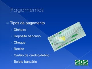   Tipos de pagamento
    › Dinheiro

    › Depósito bancário

    › Cheque

    › Recibo

    › Cartão de crédito/débito

    › Boleto bancário
 