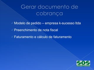  Modelo de pedido – empresa k-sucesso ltda

 Preenchimento de nota fiscal

 Faturamento e cálculo de faturamento
 