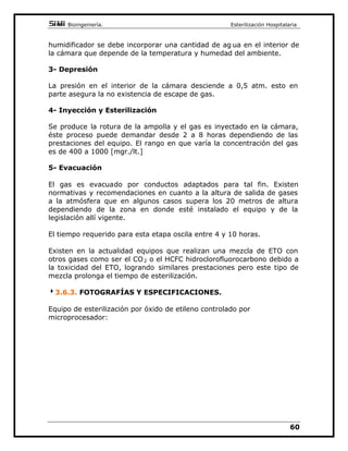 %LRLQJHQLHUtD(VWHULOL]DFLyQ+RVSLWDODULD

/DHVWHULOL]DFLyQSURSLDPHQWHGLFKDVHOOHYDDFDERHQHVWDHWDSD
/DWHPSHUDWXUDODSUHVLyQSXHGHQVHUUHJXODGDVFRQXQDSUHFLVLyQGH
 ƒ EDUUHVSHFWLYDPHQWH
(OYDFtRGHOH[FHVRGHDJXDSRUFRQGHQVDFLyQHVDXWRPiWLFR
)LJF
(WDSD(QIULDPLHQWR
(QHVWDHWDSDHODJXDHVGHVYLDGDDXQLQWHUFDPELDGRUGHFDORUH[WHUQR
TXHUHFLEHDJXDIUtD
/RVSUREOHPDVGHFKRTXHWpUPLFRTXHSXHGHOOHJDUDSURYRFDUEUXVFDV
GLIHUHQFLDVGHSUHVLyQKDQVLGRSUHYLVWRVDOUHDOL]DUHOGLVHxRGHOHTXLSR
 