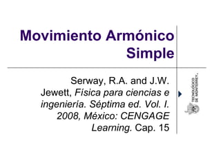Movimiento Armónico
             Simple
         Serway, R.A. and J.W.
  Jewett, Física para ciencias e
  ingeniería. Séptima ed. Vol. I.
     2008, México: CENGAGE
              Learning. Cap. 15
 