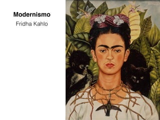 Modernismo
Fridha Kahlo
 