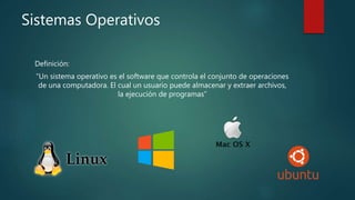 Sistemas Operativos
Definición:
“Un sistema operativo es el software que controla el conjunto de operaciones
de una computadora. El cual un usuario puede almacenar y extraer archivos,
la ejecución de programas”
 