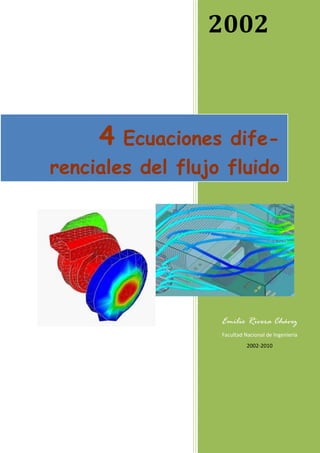 2002



     4  Ecuaciones dife-
renciales del flujo fluido
                  http://erivera-2001.com




                   Emilio Rivera Chávez
                   Facultad Nacional de Ingeniería
                             2002-2010
 