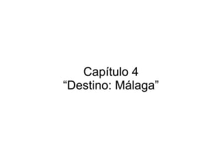 Capítulo 4
“Destino: Málaga”

 