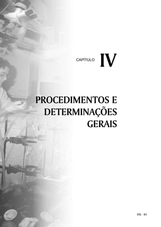 IAL - 83 
CAPÍTULO IV 
PROCEDIMENTOS E 
DETERMINAÇÕES 
GERAIS 
 