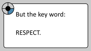 But the key word:
RESPECT.
 