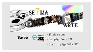 ◦Tarefa de casa
◦Ler: págs. 364 a 371
◦Resolver: págs. 360 e 372
 