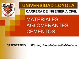UNIVERSIDAD LOYOLA
CARRERA DE INGENIERIA CIVIL
CATEDRATICO: MSc. lng. Lionel Mendizábal Ore/lana
 