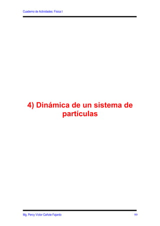 Cuaderno de Actividades: Física I




   4) Dinámica de un sistema de
            partículas




Mg. Percy Víctor Cañote Fajardo     99
 