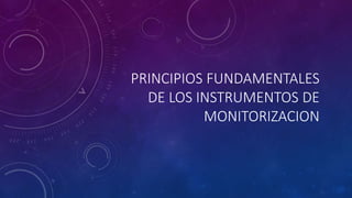 PRINCIPIOS FUNDAMENTALES
DE LOS INSTRUMENTOS DE
MONITORIZACION
 