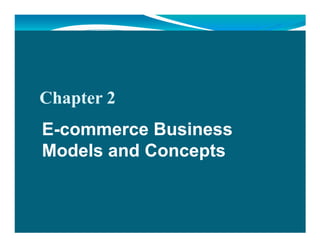 Chapter 2
    E-commerce Business
    Models and Concepts


                            Copyright © 2009 Pearson Education, Inc.
                            Publishing as Prentice Hall                  Slide 2-1
Copyright © 2009 Pearson Education, Inc.                               Slide 2-1
 