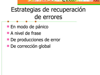 Estrategias de recuperación de errores En modo de pánico A nivel de frase De producciones de error De corrección global 