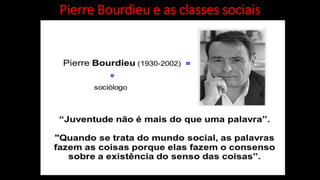 Pierre Bourdieu e as classes sociais
 