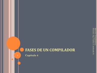 FASES DE UN COMPILADOR ,[object Object],Materia: Compiladores Docente: Ing. Carlos J. Archondo O. 
