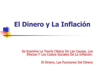 El Dinero y La Inflación Se Examina La Teoría Clásica De Las Causas, Los Efectos Y Los Costos Sociales De La Inflación. El Dinero, Las Funciones Del Dinero  