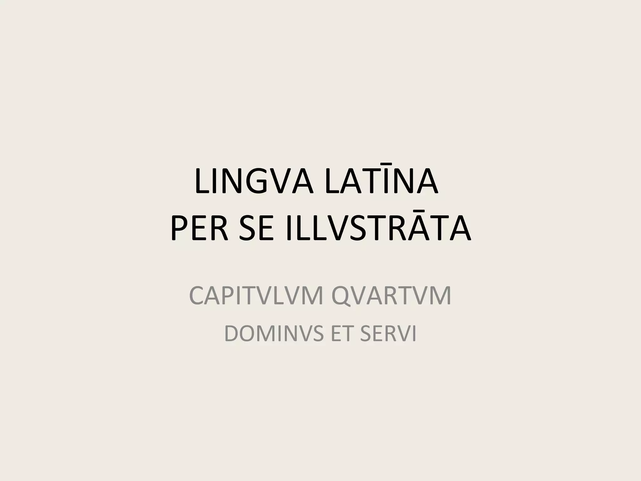 LINGVA LATĪNA
PER SE ILLVSTRĀTA
CAPITVLVM QVARTVM
DOMINVS ET SERVI