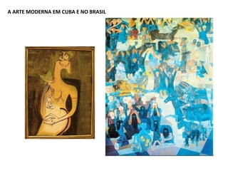 A ARTE MODERNA EM CUBA E NO BRASIL 

