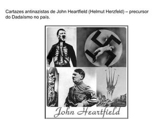 Cartazes antinazistas de John Heartfield (Helmut Herzfeld) – precursor 
do Dadaísmo no país. 
 