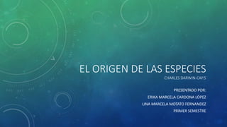 EL ORIGEN DE LAS ESPECIES
CHARLES DARWIN-CAP.5
PRESENTADO POR:
ERIKA MARCELA CARDONA LÓPEZ
LINA MARCELA MOTATO FERNANDEZ
PRIMER SEMESTRE
 