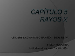 UNIVERSIDAD ANTONIO NARIÑO – SEDE NEIVA
FISICA MODERNA
José Manuel Narvaez Cantillo MSc.
 