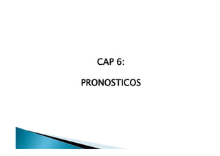 CAP 6:
PRONOSTICOS

 