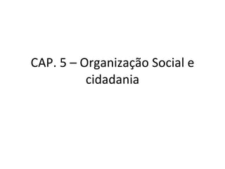 CAP. 5 – Organização Social e cidadania 