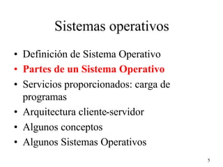 Sistemas operativos
• Definición de Sistema Operativo
• Partes de un Sistema Operativo
• Servicios proporcionados: carga d...