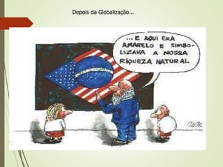 Depois da Globalização...
 