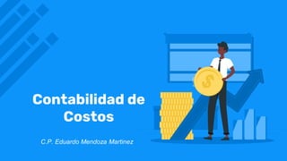 Contabilidad de
Costos
C.P. Eduardo Mendoza Martinez
 