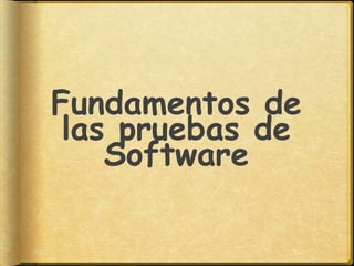 Fundamentos de
las pruebas de
Software
 