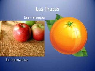 Las Frutas
Las naranjas
las manzanas