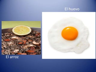 El huevo
El arroz
