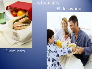 Las Comidas
El desayuno
El almuerzo