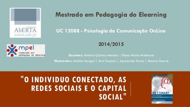 "O INDIVIDUO CONECTADO, AS
REDES SOCIAIS E O CAPITAL
SOCIAL"
Mestrado em Pedagogia do Elearning
UC 12088 - Psicologia da C...