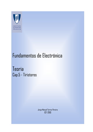 Fundamentos de Electrónica
Teoria
Cap.5 - Tiristores
Jorge Manuel Torres Pereira
IST-2010
 