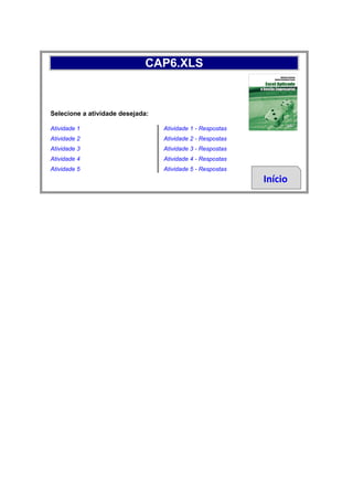 CAP6.XLS



Selecione a atividade desejada:

Atividade 1                       Atividade 1 - Respostas
Atividade 2                       Atividade 2 - Respostas
Atividade 3                       Atividade 3 - Respostas
Atividade 4                       Atividade 4 - Respostas
Atividade 5                       Atividade 5 - Respostas
                                                            Início
 