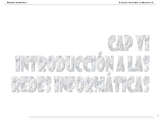 Materia: Informática Docente: Ing.Carlos J. Archondo O. Cap vi INTRODUCCIÓN A LAS REDES INFORMÁTICAS 