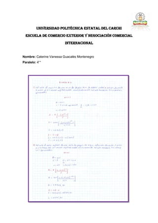 UNIVERSIDAD POLITÉCNICA ESTATAL DEL CARCHI
  ESCUELA DE COMERCIO EXTERIOR Y NEGOCIACIÓN COMERCIAL
                          INTERNACIONAL


Nombre: Caterine Vanessa Guacalés Montenegro
Paralelo: 4 "
 