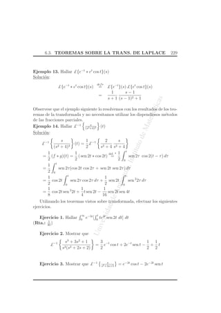 £{g(t)}(s) 
Teorema 6.2. 
1). £{1}(s) = 1 
s , s  0, £{k}(s) = k 
s , s  0, k constante. 
2). £{tn}(s) = n! 
sn+1 , s  0, n = 1, 2, . . . 
3). £{eat}(s) = 1 
s−a , para s  a 
4). £{ sen kt}(s) = k 
s2+k2 , s  0 
5). £{cos kt}(s) = s 
s2+k2 , s  0 
6). £{ senh kt}(s) = k 
s2−k2 , s  |k| 
7). £{cosh kt}(s) = s 
s2−k2 , s  |k| 
8). £{tn eat}(s) = n! 
(s−a)n+1 , s  a, n = 1, 2, . . . 
Demostraci´on: 1). Si s  0 se tiene que 
£{1}(s) = 
Z 
∞ 
0 
e−st 1 dt = 
e−st 
−s 
 