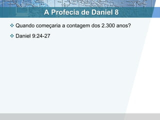 A Profecia de Daniel 8
 Quando começaria a contagem dos 2.300 anos?
 Daniel 9:24-27
 