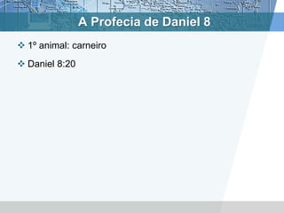 A Profecia de Daniel 8
 1º animal: carneiro
 Daniel 8:20
 