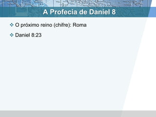 A Profecia de Daniel 8
 O próximo reino (chifre): Roma
 Daniel 8:23
 