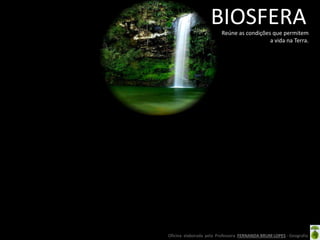 Oficina elaborada pela Professora FERNANDA BRUM LOPES - Geografia
BIOSFERAReúne as condições que permitem
a vida na Terra.
 